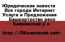 Atties “Юридические новости“ - Все города Интернет » Услуги и Предложения   . Башкортостан респ.,Баймакский р-н